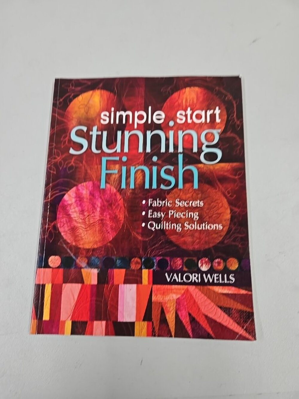 Simple Start-Stunning Finish: Fabric Secrets-Easy Piecing-Quilting Solutions